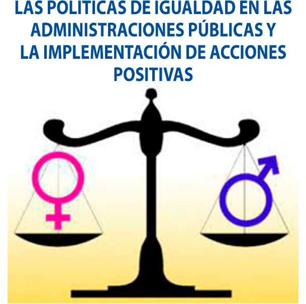Las políticas de igualdad en las Administraciones Públicas y la implementación de acciones positivas